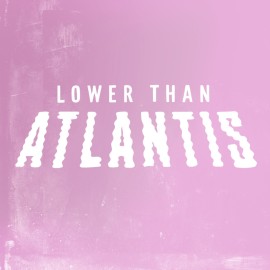 Lower Than Atlantis / VÖ 3. Juli / Dates Anfang Mai
